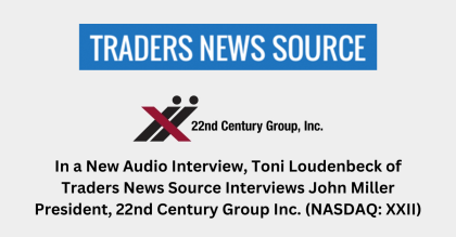 In a New Audio Interview, Toni Loudenbeck of Traders News Source Interviews John Miller President, 22nd Century Group Inc.